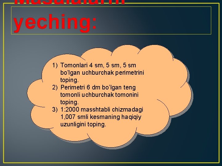 Masalalarni yeching: 1) Tomonlari 4 sm, 5 sm bo’lgan uchburchak perimetrini toping. 2) Perimetri