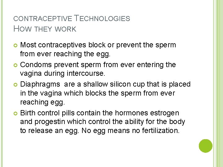 CONTRACEPTIVE TECHNOLOGIES HOW THEY WORK Most contraceptives block or prevent the sperm from ever