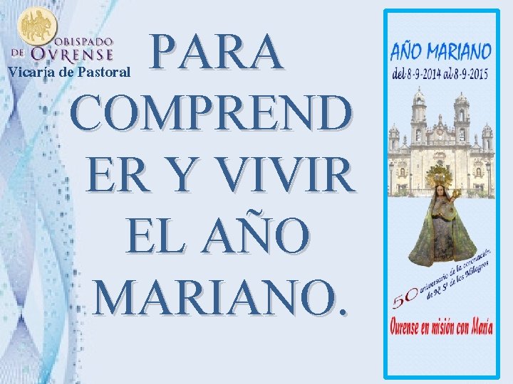 PARA COMPREND ER Y VIVIR EL AÑO MARIANO. Vicaría de Pastoral PARA COMPREND ER Y VIVIR EL AÑO MARIANO. Vicaría de Pastoral