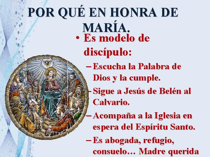 POR QUÉ EN HONRA DE MARÍA. • Es modelo de discípulo: – Escucha la POR QUÉ EN HONRA DE MARÍA. • Es modelo de discípulo: – Escucha la