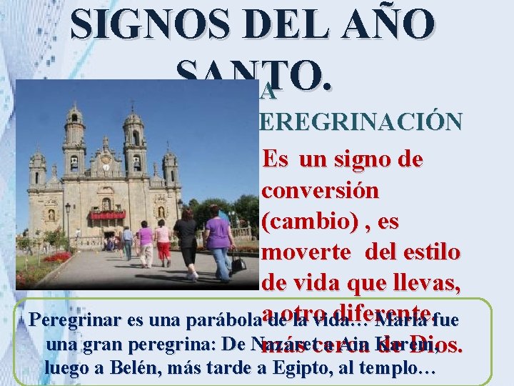 SIGNOS DEL AÑO SANTO. LA PEREGRINACIÓN • Es un signo de conversión (cambio) , SIGNOS DEL AÑO SANTO. LA PEREGRINACIÓN • Es un signo de conversión (cambio) ,