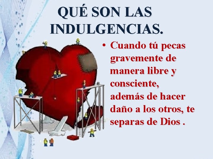 QUÉ SON LAS INDULGENCIAS. • Cuando tú pecas gravemente de manera libre y consciente, QUÉ SON LAS INDULGENCIAS. • Cuando tú pecas gravemente de manera libre y consciente,