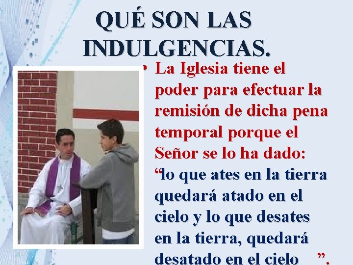 QUÉ SON LAS INDULGENCIAS. • La Iglesia tiene el poder para efectuar la remisión QUÉ SON LAS INDULGENCIAS. • La Iglesia tiene el poder para efectuar la remisión