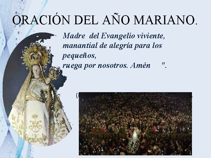 ORACIÓN DEL AÑO MARIANO. Madre del Evangelio viviente, manantial de alegría para los pequeños, ORACIÓN DEL AÑO MARIANO. Madre del Evangelio viviente, manantial de alegría para los pequeños,