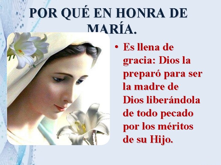 POR QUÉ EN HONRA DE MARÍA. • Es llena de gracia: Dios la preparó POR QUÉ EN HONRA DE MARÍA. • Es llena de gracia: Dios la preparó