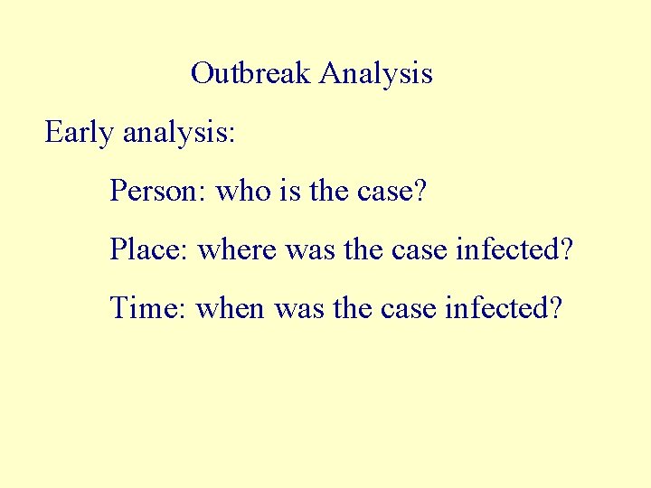 Outbreak Analysis Early analysis: Person: who is the case? Place: where was the case