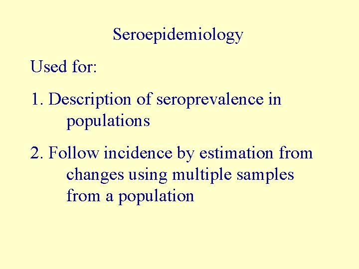 Seroepidemiology Used for: 1. Description of seroprevalence in populations 2. Follow incidence by estimation