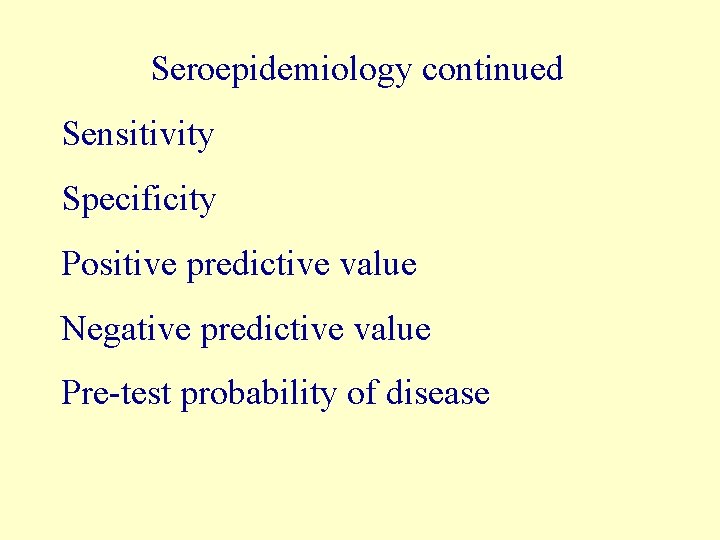 Seroepidemiology continued Sensitivity Specificity Positive predictive value Negative predictive value Pre-test probability of disease