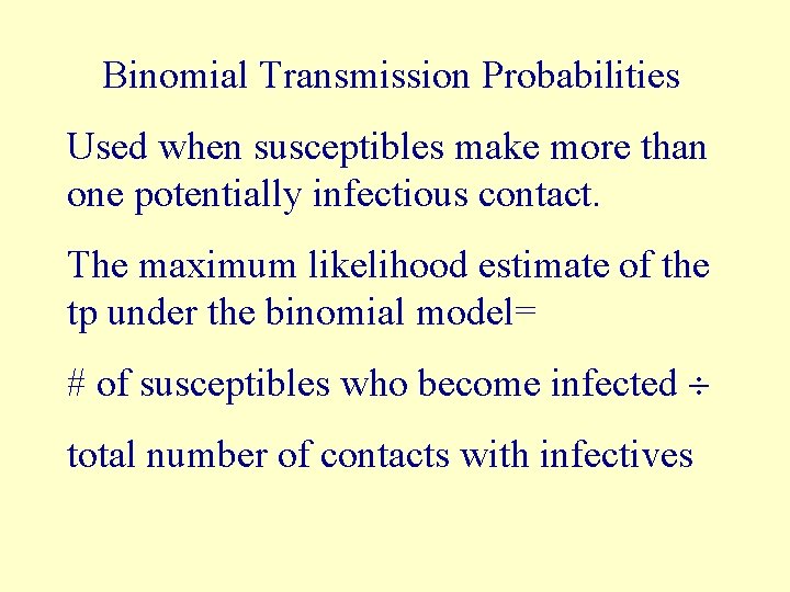 Binomial Transmission Probabilities Used when susceptibles make more than one potentially infectious contact. The