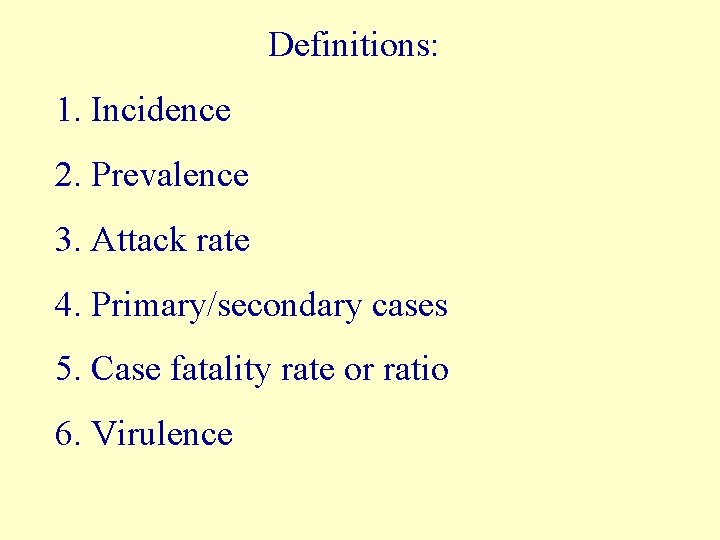 Definitions: 1. Incidence 2. Prevalence 3. Attack rate 4. Primary/secondary cases 5. Case fatality