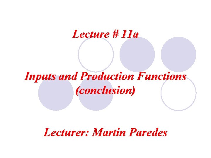 Lecture # 11 a Inputs and Production Functions (conclusion) Lecturer: Martin Paredes 