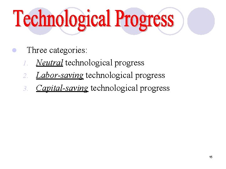 l Three categories: 1. Neutral technological progress 2. Labor-saving technological progress 3. Capital-saving technological