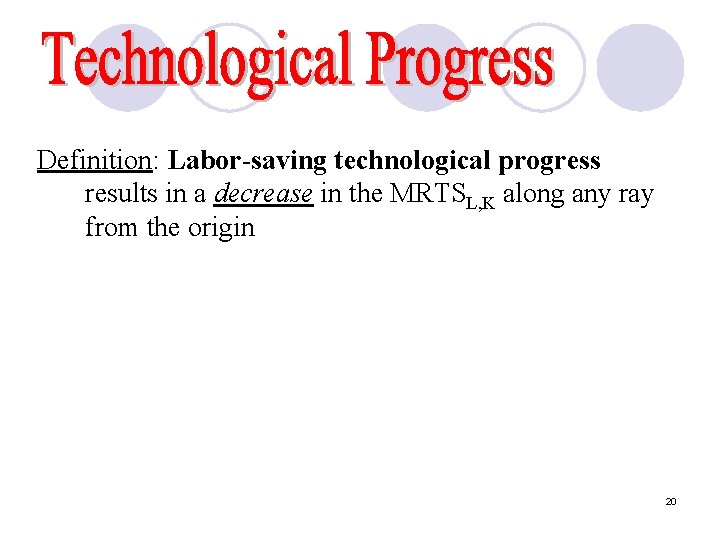 Definition: Labor-saving technological progress results in a decrease in the MRTSL, K along any