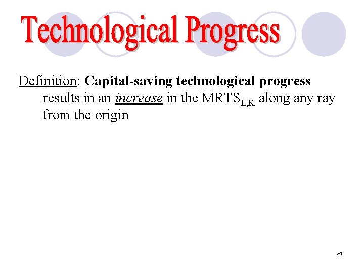 Definition: Capital-saving technological progress results in an increase in the MRTSL, K along any