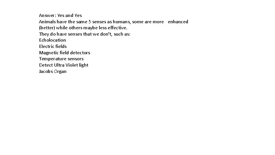 Answer: Yes and Yes Animals have the same 5 senses as humans, some are