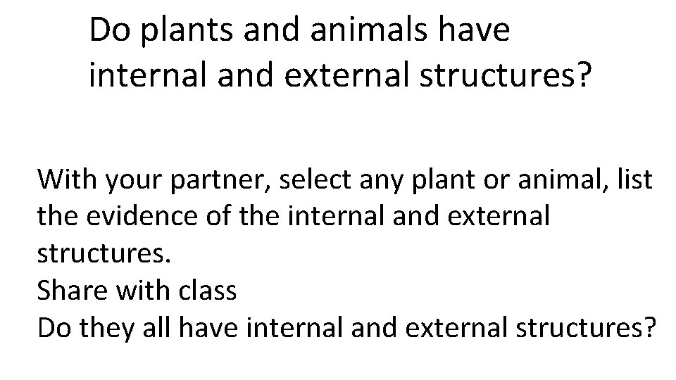 Do plants and animals have internal and external structures? With your partner, select any