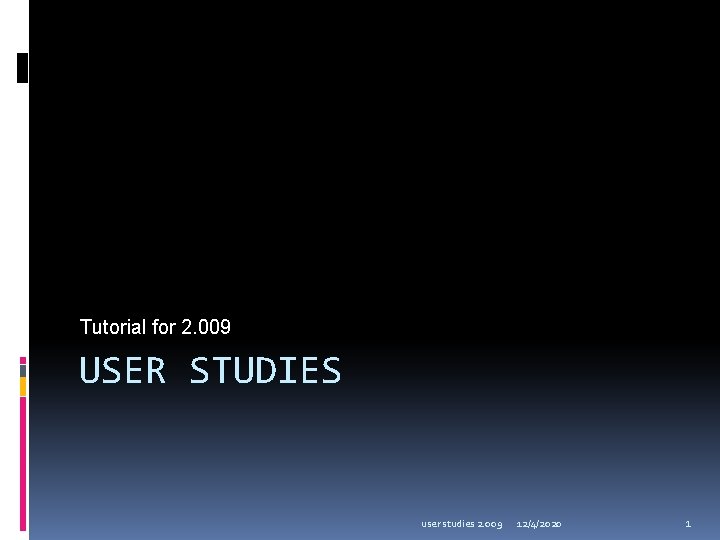 Tutorial for 2. 009 USER STUDIES user studies 2. 009 12/4/2020 1 
