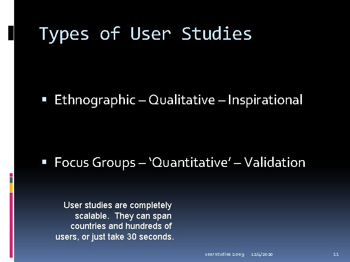 Types of User Studies Ethnographic – Qualitative – Inspirational Focus Groups – ‘Quantitative’ –
