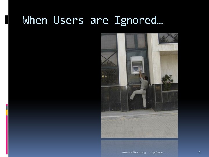 When Users are Ignored… user studies 2. 009 12/4/2020 2 