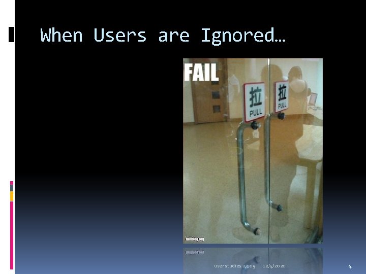 When Users are Ignored… user studies 2. 009 12/4/2020 4 