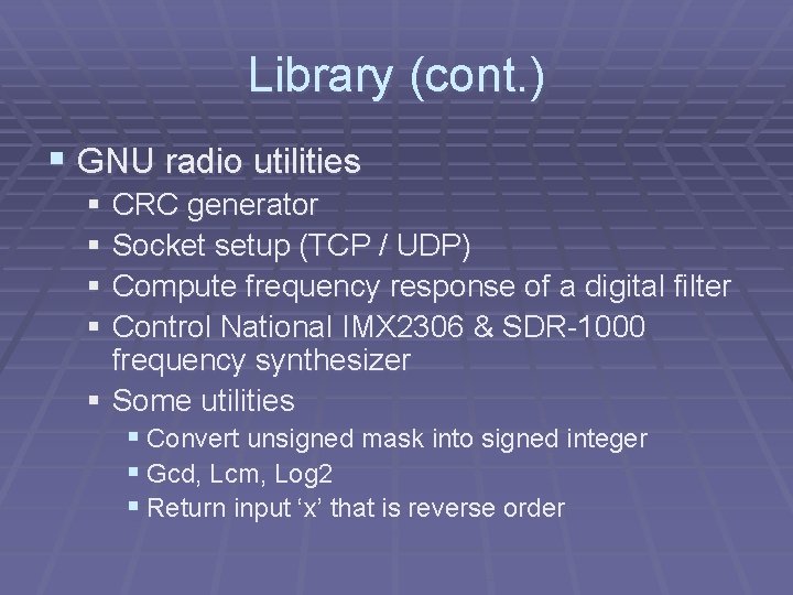 Library (cont. ) § GNU radio utilities § CRC generator § Socket setup (TCP