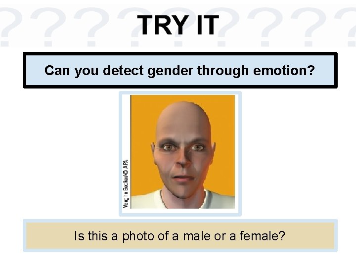 Can you detect gender through emotion? Is this a photo of a male or Can you detect gender through emotion? Is this a photo of a male or