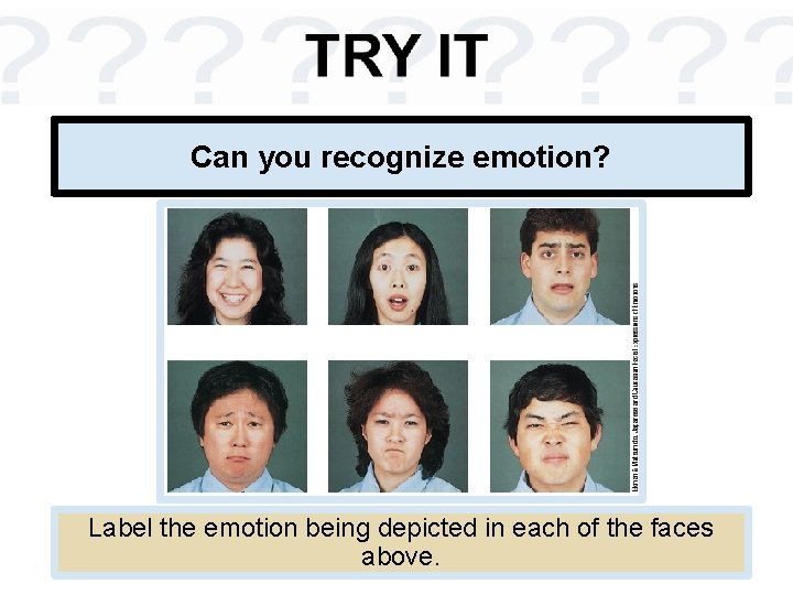 Can you recognize emotion? Label the emotion being depicted in each of the faces Can you recognize emotion? Label the emotion being depicted in each of the faces