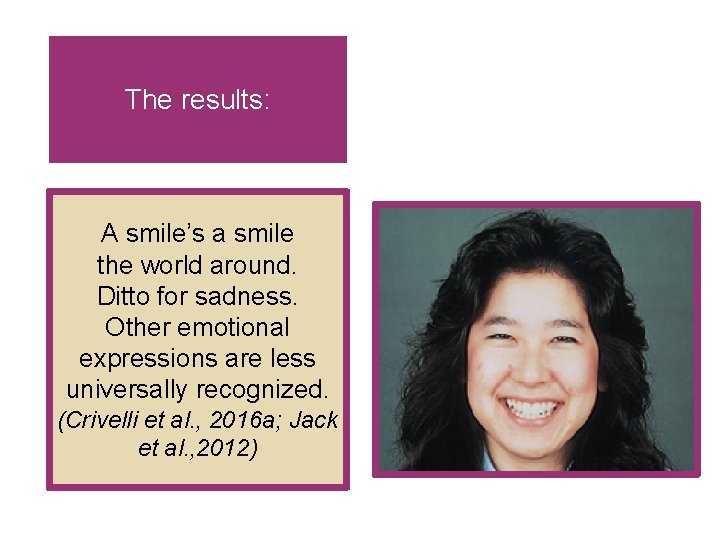 The results: A smile’s a smile the world around. Ditto for sadness. Other emotional The results: A smile’s a smile the world around. Ditto for sadness. Other emotional