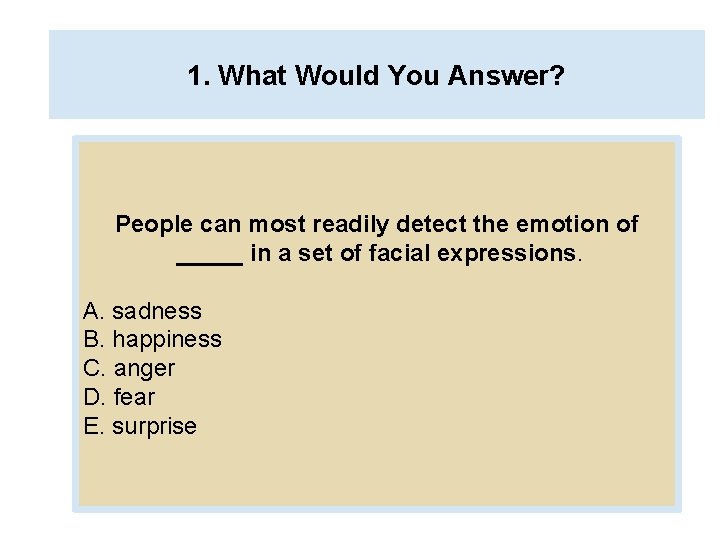 1. What Would You Answer? People can most readily detect the emotion of _____ 1. What Would You Answer? People can most readily detect the emotion of _____
