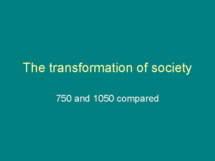 The transformation of society 750 and 1050 compared 