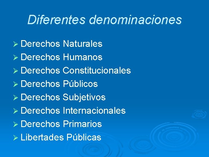 Diferentes denominaciones Ø Derechos Naturales Ø Derechos Humanos Ø Derechos Constitucionales Ø Derechos Públicos