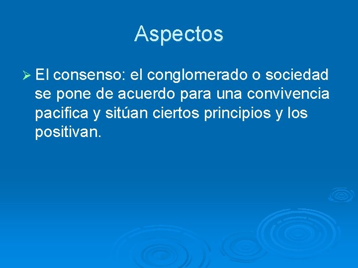 Aspectos Ø El consenso: el conglomerado o sociedad se pone de acuerdo para una