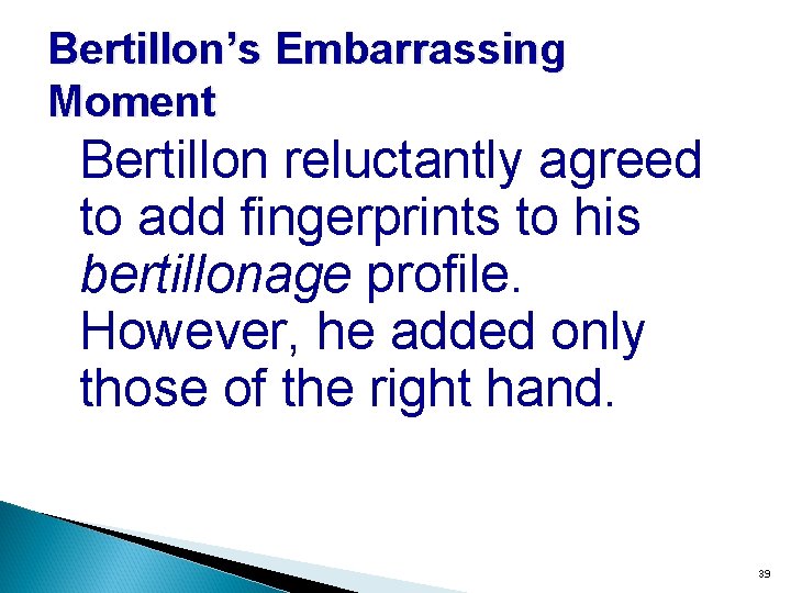 Bertillon’s Embarrassing Moment Bertillon reluctantly agreed to add fingerprints to his bertillonage profile. However,