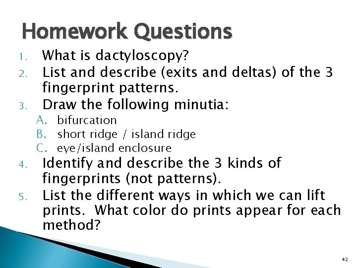 Homework Questions 1. 2. 3. 4. 5. What is dactyloscopy? List and describe (exits