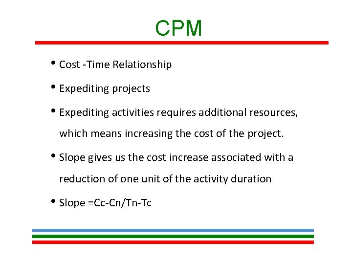 CPM • Cost -Time Relationship • Expediting projects • Expediting activities requires additional resources,