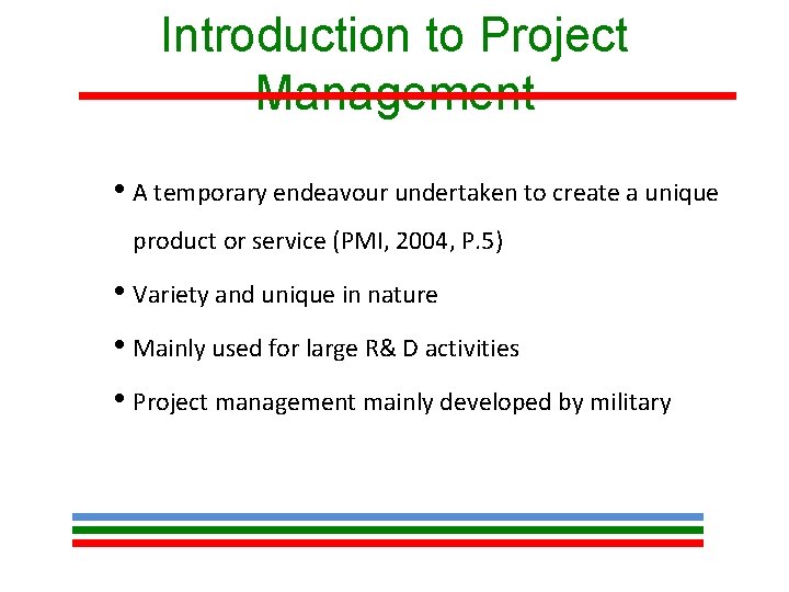 Introduction to Project Management • A temporary endeavour undertaken to create a unique product