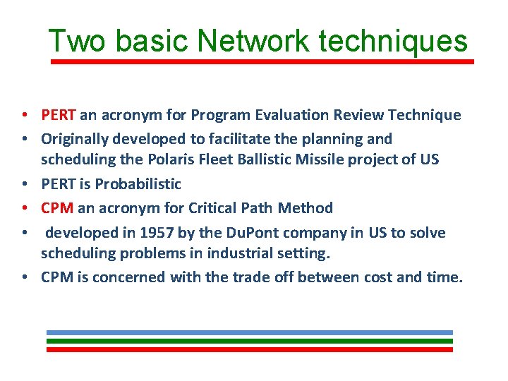 Two basic Network techniques • PERT an acronym for Program Evaluation Review Technique •