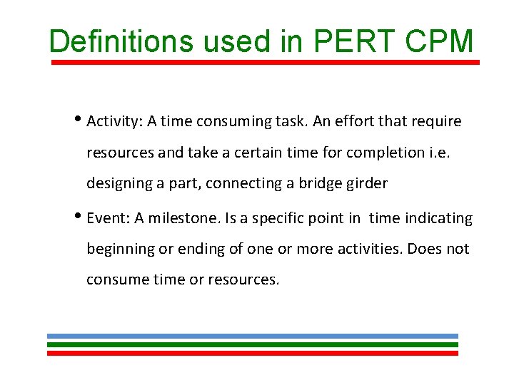 Definitions used in PERT CPM • Activity: A time consuming task. An effort that