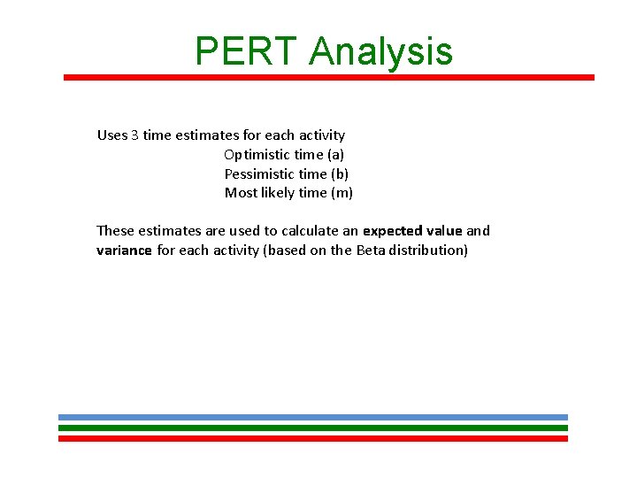 PERT Analysis Uses 3 time estimates for each activity Optimistic time (a) Pessimistic time