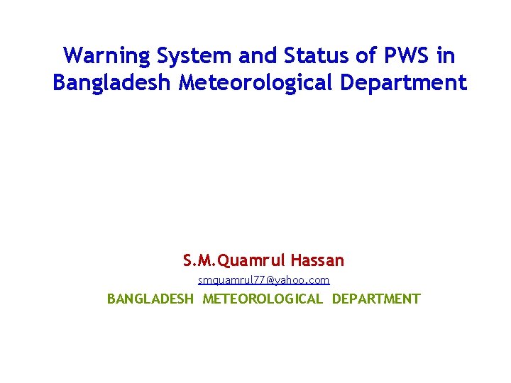 Warning System and Status of PWS in Bangladesh Meteorological Department S. M. Quamrul Hassan