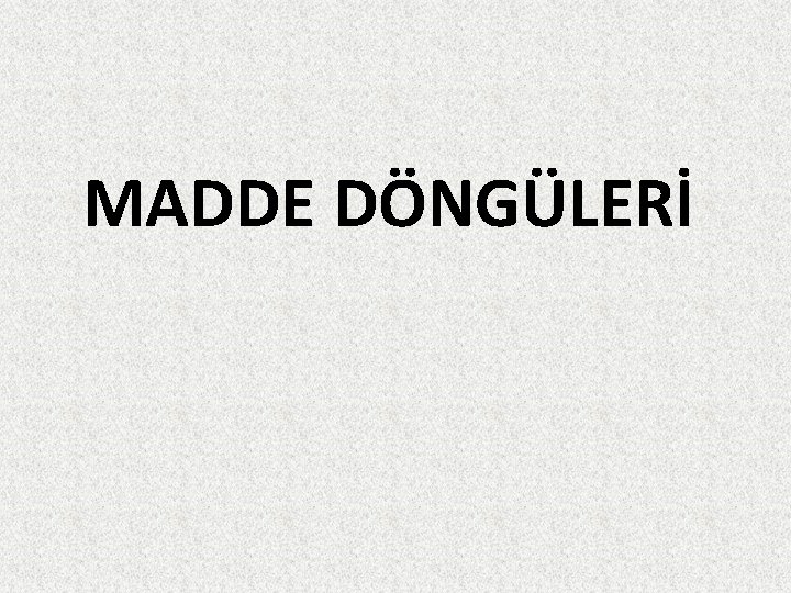 MADDE DÖNGÜLERİ 