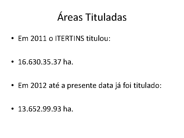 Áreas Tituladas • Em 2011 o ITERTINS titulou: • 16. 630. 35. 37 ha.