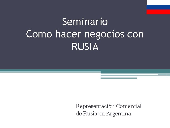 Seminario Como hacer negocios con RUSIA Representación Comercial de Rusia en Argentina 
