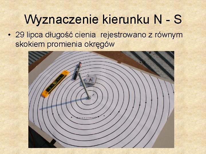 Wyznaczenie kierunku N - S • 29 lipca długość cienia rejestrowano z równym skokiem