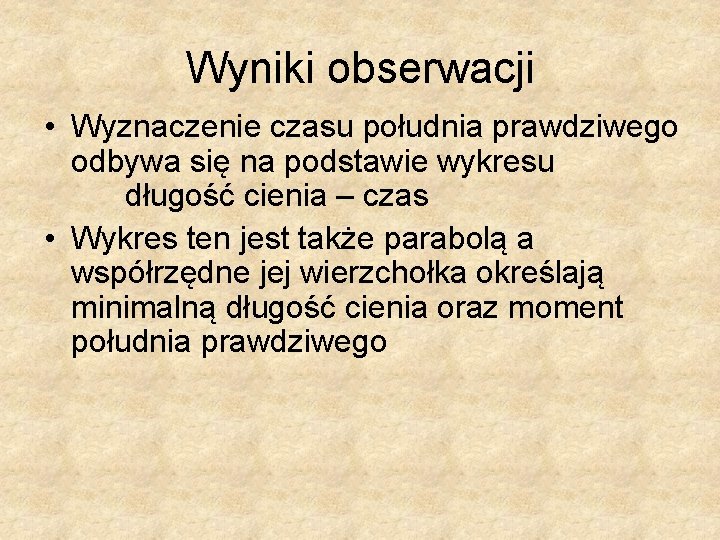 Wyniki obserwacji • Wyznaczenie czasu południa prawdziwego odbywa się na podstawie wykresu długość cienia