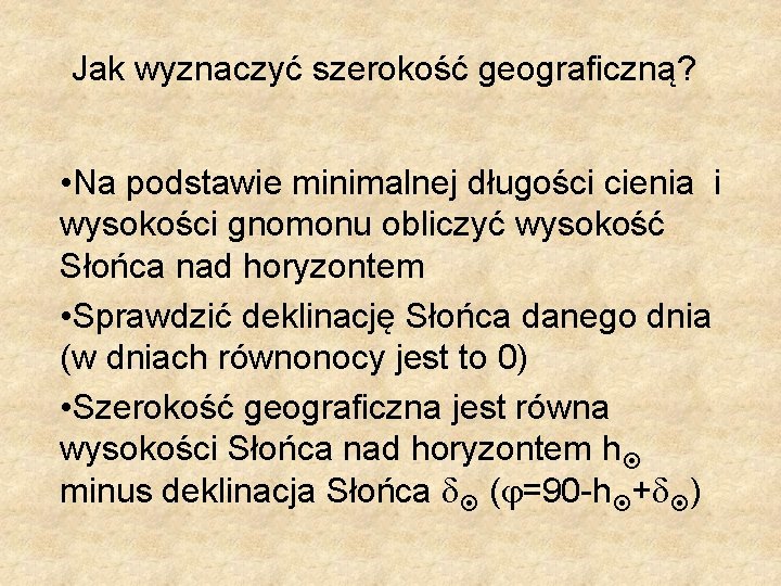 Jak wyznaczyć szerokość geograficzną? • Na podstawie minimalnej długości cienia i wysokości gnomonu obliczyć