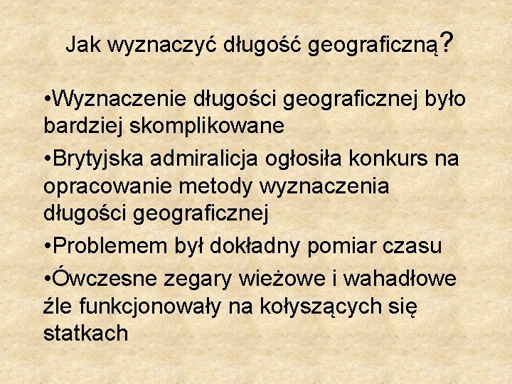 Jak wyznaczyć długość geograficzną? • Wyznaczenie długości geograficznej było bardziej skomplikowane • Brytyjska admiralicja