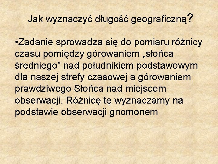 Jak wyznaczyć długość geograficzną? • Zadanie sprowadza się do pomiaru różnicy czasu pomiędzy górowaniem