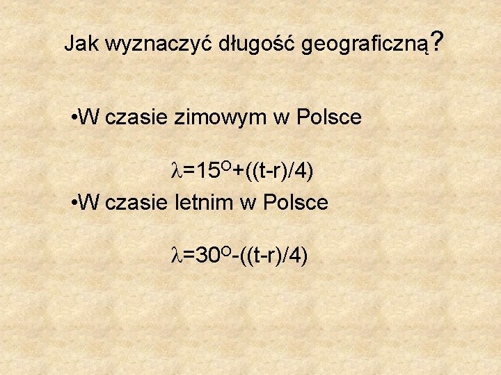 Jak wyznaczyć długość geograficzną? • W czasie zimowym w Polsce =15 O+((t-r)/4) • W