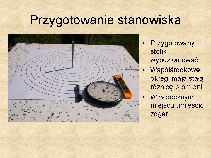 Przygotowanie stanowiska • Przygotowany stolik wypoziomować • Współśrodkowe okręgi mają stałą różnicę promieni •